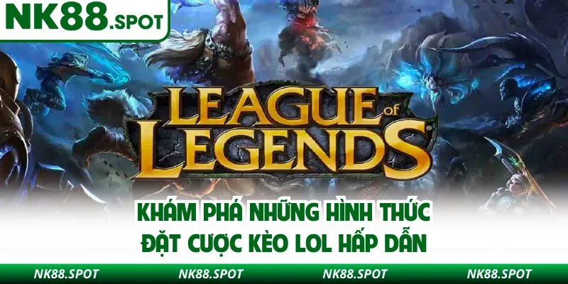 Khám phá những hình thức đặt cược kèo LOL hấp dẫn