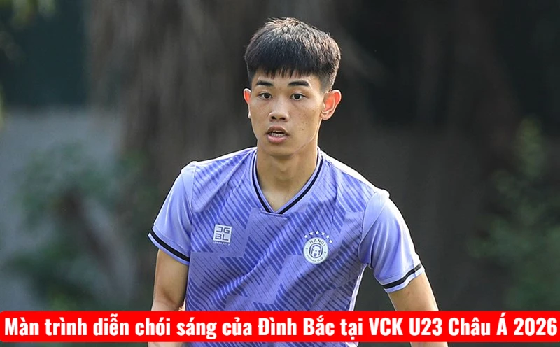 Màn trình diễn chói sáng của Đình Bắc tại VCK U23 Châu Á 2026